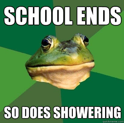 school ends so does showering  