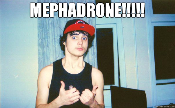 mephadrone!!!!!  