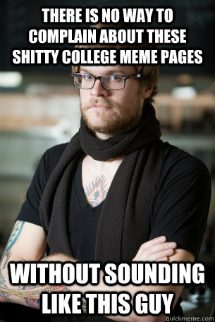There is no way to complain about these shitty college meme pages Without sounding like this guy  Hipster Barista