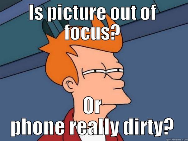 IS PICTURE OUT OF FOCUS? OR PHONE REALLY DIRTY? Futurama Fry