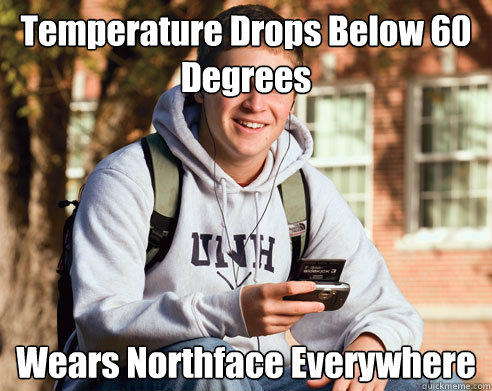 Temperature Drops Below 60 Degrees Wears Northface Everywhere  - Temperature Drops Below 60 Degrees Wears Northface Everywhere   College Freshman