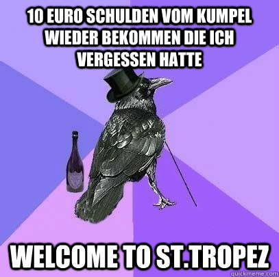 10 Euro Schulden vom Kumpel wieder bekommen die ich vergessen hatte Welcome to St.Tropez - 10 Euro Schulden vom Kumpel wieder bekommen die ich vergessen hatte Welcome to St.Tropez  Rich Raven