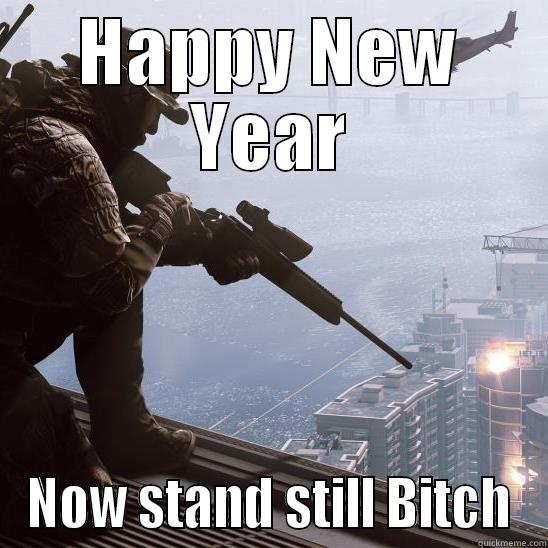 yup ha ha - HAPPY NEW YEAR NOW STAND STILL BITCH Misc