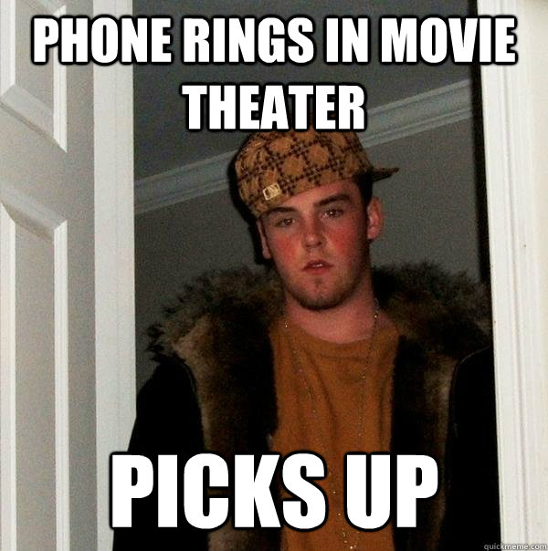 phone rings in movie theater picks up  Scumbag Steve