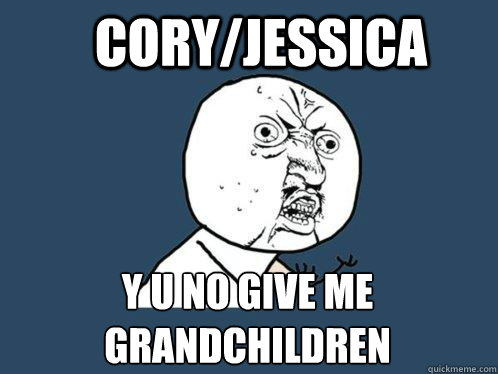 cory/jessica y u no give me grandchildren  Y U No