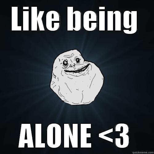 LIKE BEING ALONE <3 Forever Alone