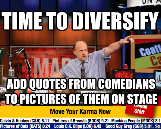 Time to diversify add quotes from comedians to pictures of them on stage - Time to diversify add quotes from comedians to pictures of them on stage  Mad Karma with Jim Cramer