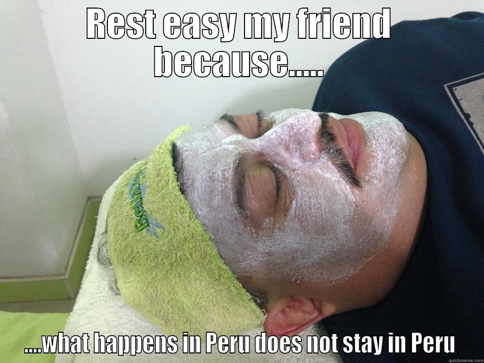 REST EASY MY FRIEND BECAUSE..... ....WHAT HAPPENS IN PERU DOES NOT STAY IN PERU Misc