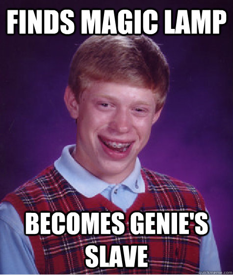 Finds magic lamp Becomes Genie's slave - Finds magic lamp Becomes Genie's slave  Bad Luck Brian