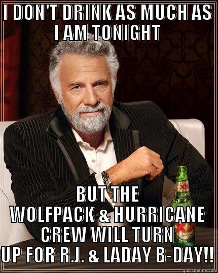 I DON'T DRINK AS MUCH AS I AM TONIGHT BUT THE WOLFPACK & HURRICANE CREW WILL TURN UP FOR R.J. & LADAY B-DAY!! The Most Interesting Man In The World