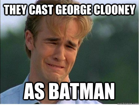 They cast George Clooney as Batman - They cast George Clooney as Batman  1990s Problems