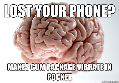 LOST YOUR PHONE? MAKES GUM PACKAGE VIBRATE IN POCKET   Scumbag Brain