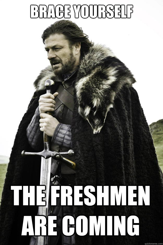 Brace yourself The freshmen are coming  Winter is coming