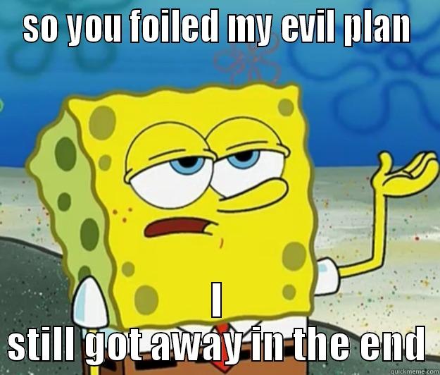 LA meme - SO YOU FOILED MY EVIL PLAN I STILL GOT AWAY IN THE END Tough Spongebob