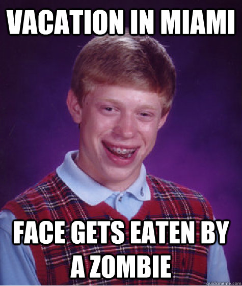 Vacation in miami face gets eaten by a zombie  Bad Luck Brian