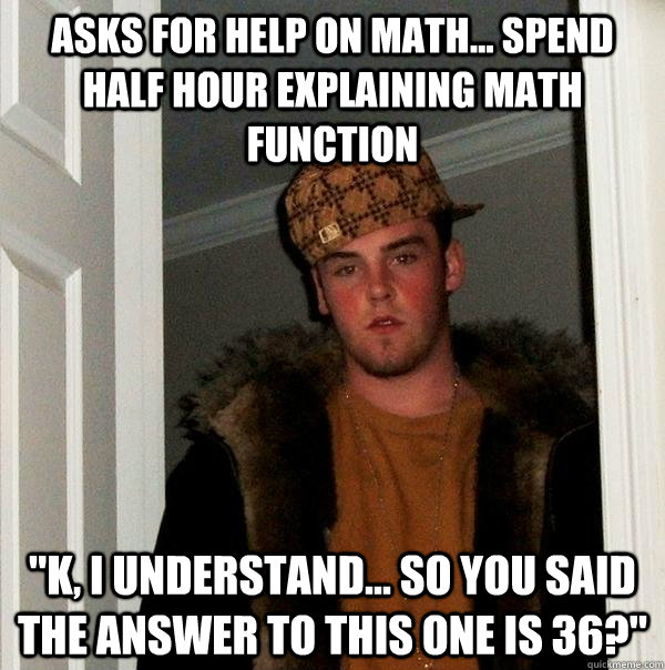 Asks for help on math... Spend half hour explaining math function 