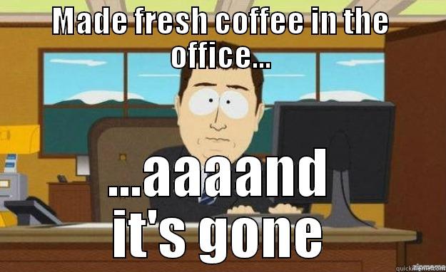 MADE FRESH COFFEE IN THE OFFICE... ...AAAAND IT'S GONE aaaand its gone