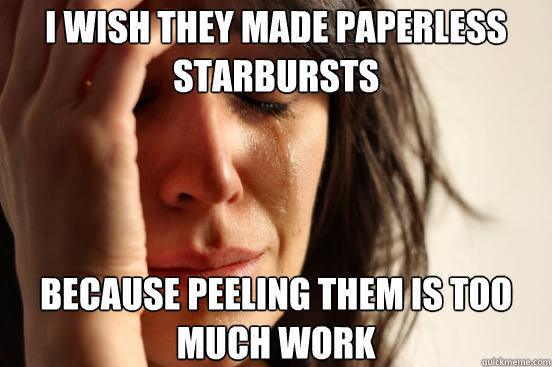 i wish they made paperless starbursts because peeling them is too much work  - i wish they made paperless starbursts because peeling them is too much work   First World Problems