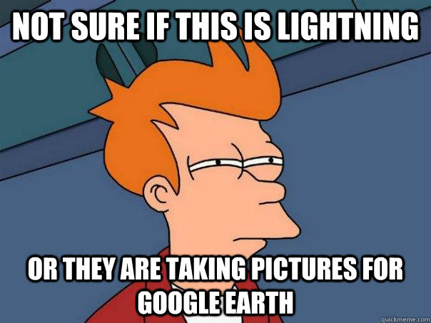 Not sure if this is lightning Or they are taking pictures for Google earth  Futurama Fry