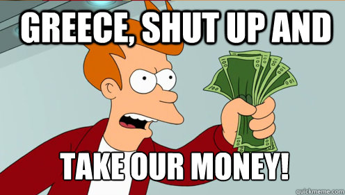 Greece, shut up and  take our money!  Fry shut up and take my money credit card