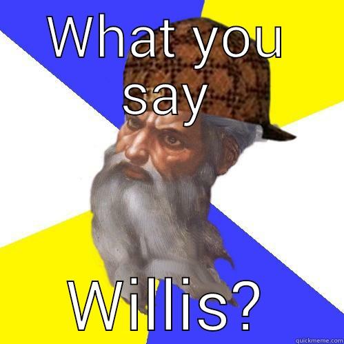 WHAT YOU SAY WILLIS? Scumbag Advice God