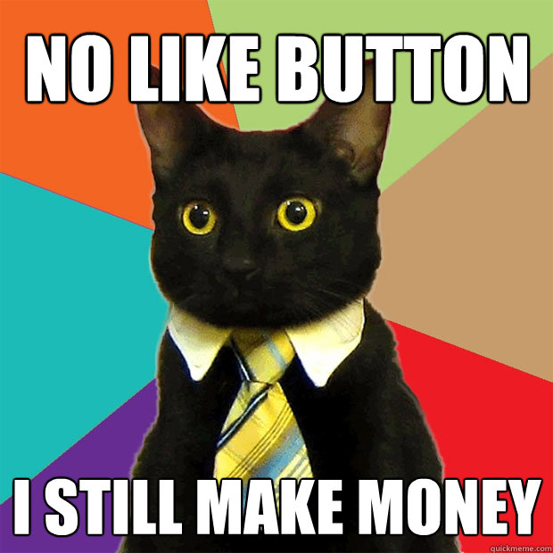 NO LIKE BUTTON I STILL MAKE MONEY  Business Cat