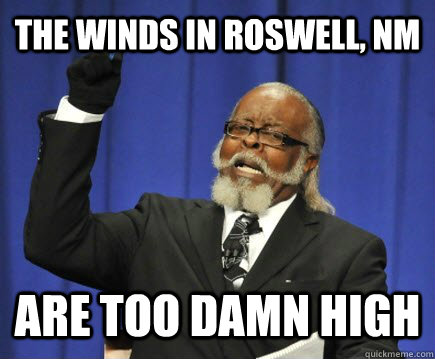 The winds in Roswell, NM are too damn high  Too Damn High