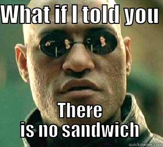 No Sandwich - WHAT IF I TOLD YOU  THERE IS NO SANDWICH Matrix Morpheus