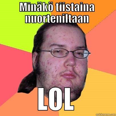 Liian cool nuorteniltaan - MINÄKÖ TIISTAINA NUORTENILTAAN LOL Butthurt Dweller