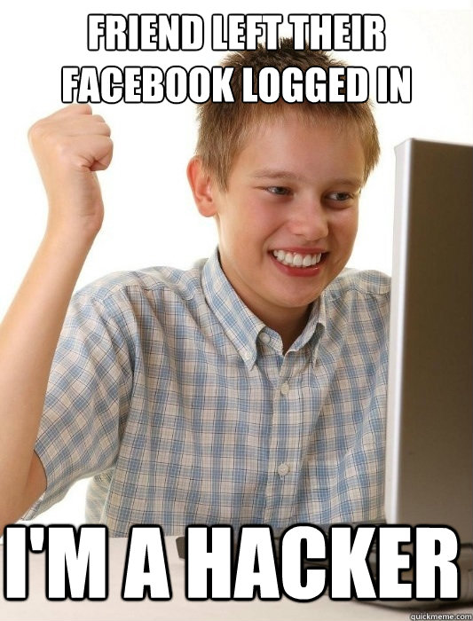 Friend left their facebook logged in I'm a hacker - Friend left their facebook logged in I'm a hacker  First Day on the Internet Kid