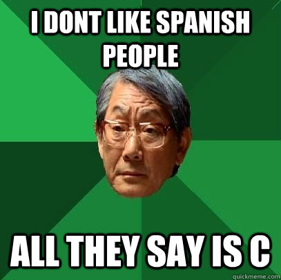 i dont like spanish people all they say is C  High Expectations Asian Father