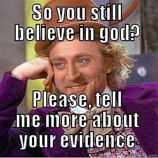 SO YOU STILL BELIEVE IN GOD? PLEASE, TELL ME MORE ABOUT YOUR EVIDENCE Condescending Wonka