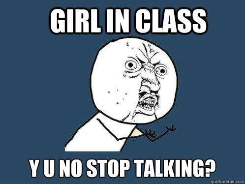 GIRL IN CLASS y u no stop talking? - GIRL IN CLASS y u no stop talking?  Y U No