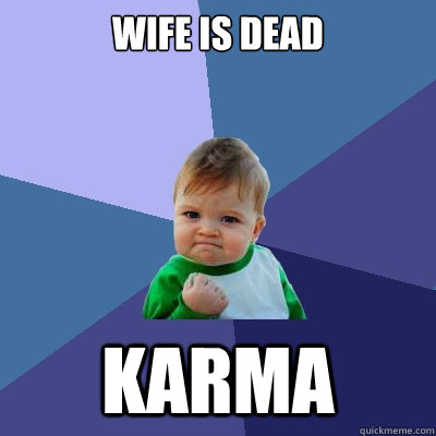 WIFE IS DEAD KARMA  Success Kid