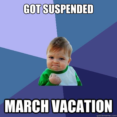 got suspended march vacation   Success Kid