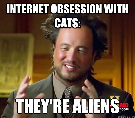 Internet Obsession with cats: they're aliens  Ancient Aliens