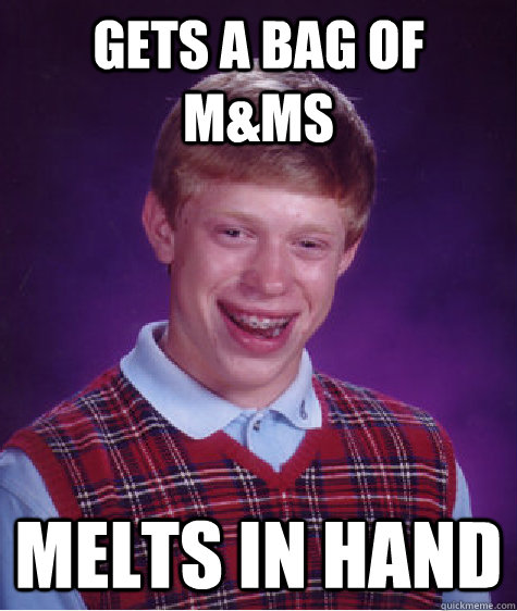 Gets a bag of m&ms melts in hand  Bad Luck Brian