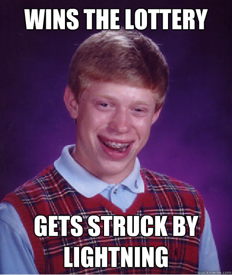 Wins the lottery gets struck by lightning - Wins the lottery gets struck by lightning  Bad Luck Brian