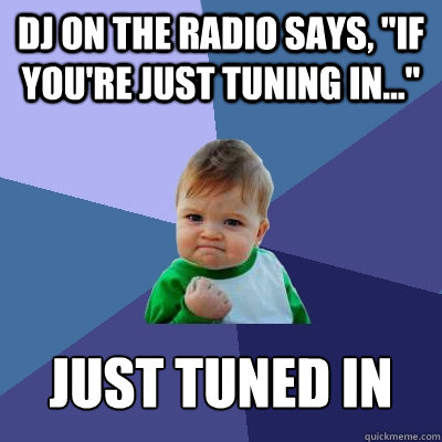 DJ on the radio says, 