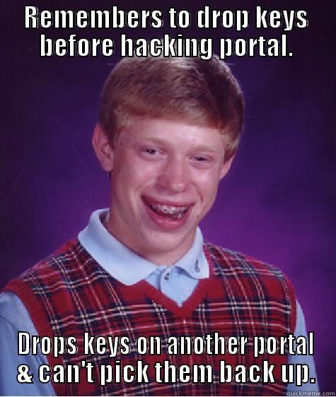 Portal Key - REMEMBERS TO DROP KEYS BEFORE HACKING PORTAL. DROPS KEYS ON ANOTHER PORTAL & CAN'T PICK THEM BACK UP. Bad Luck Brian