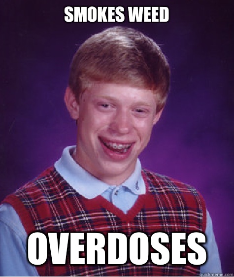 Smokes weed Overdoses   Bad Luck Brian