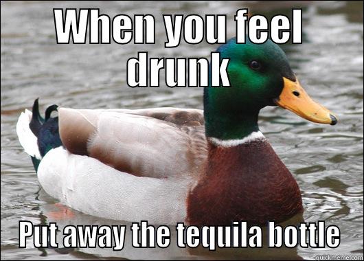 tequilla! tequilla! - WHEN YOU FEEL DRUNK PUT AWAY THE TEQUILA BOTTLE Actual Advice Mallard