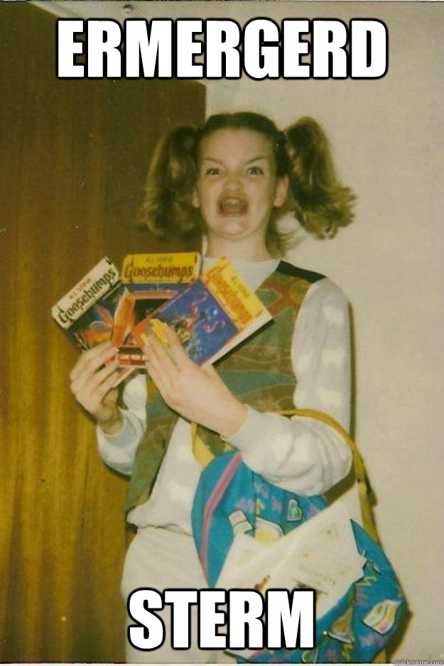 ERMERGERD STERM - ERMERGERD STERM  goosebumps girl