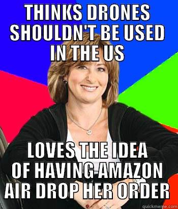 THINKS DRONES SHOULDN'T BE USED IN THE US LOVES THE IDEA OF HAVING AMAZON AIR DROP HER ORDER Sheltering Suburban Mom