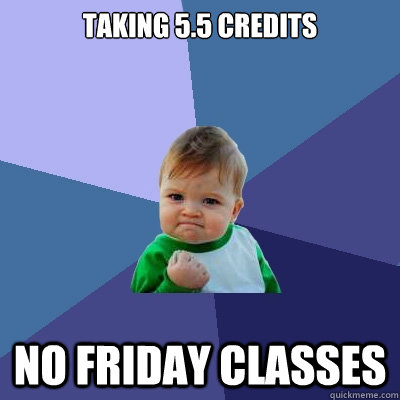 Taking 5.5 credits no friday classes  Success Kid