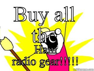 Ham radio - BUY ALL THE HAM RADIO GEAR!!!!! All The Things