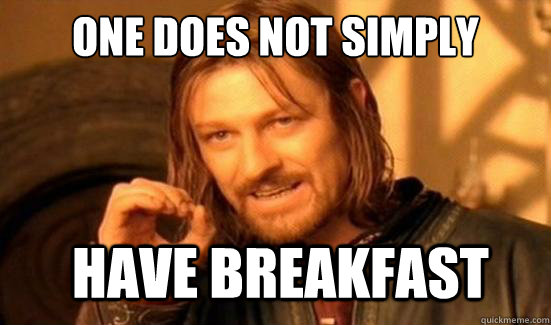 One Does Not Simply have breakfast - One Does Not Simply have breakfast  Boromir