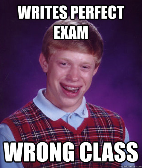 Writes Perfect exam Wrong Class  Bad Luck Brian