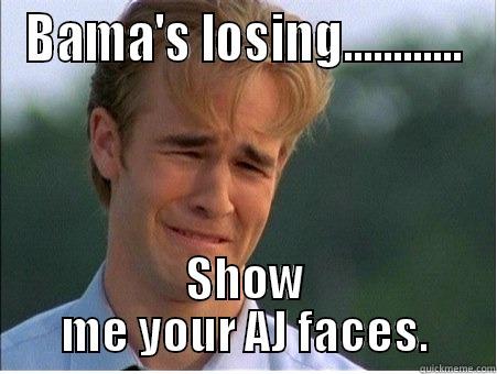 BAMA'S LOSING............ SHOW ME YOUR AJ FACES. 1990s Problems