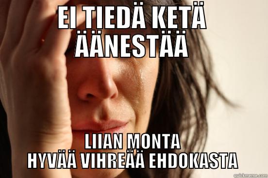 EI TIEDÄ KETÄ ÄÄNESTÄÄ LIIAN MONTA HYVÄÄ VIHREÄÄ EHDOKASTA First World Problems